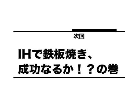 ビッグバーグ:IHで鉄板焼き、成功なるか!?